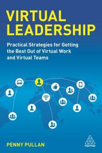 Virtual Leadership: Practical Strategies for Getting the Best Out of Virtual Work and Virtual Teams by Penny Pullan