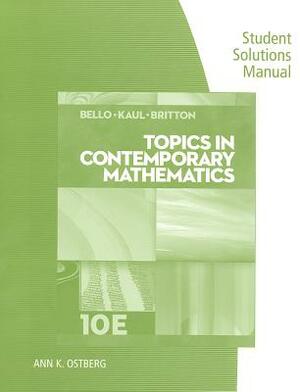 Topics in Contemporary Mathematics Student Solutions Manual by Ignacio Bello, Jack R. Britton, Anton Kaul