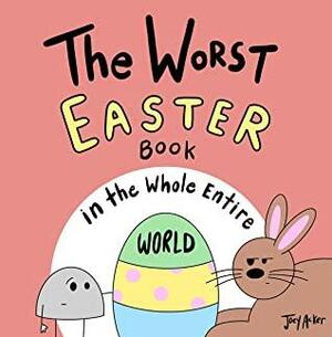 The Worst Easter Book in the Whole Entire World: A funny and silly children's book for kids and parents about the Easter Bunny and his eggs... (Entire World Books) by Joey Acker