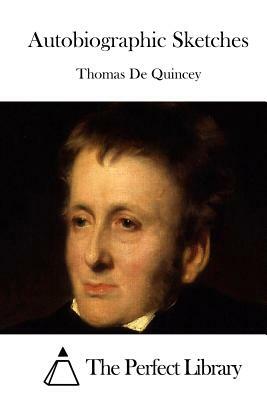 Autobiographic Sketches by Thomas De Quincey