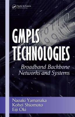 Gmpls Technologies: Broadband Backbone Networks and Systems by Naoaki Yamanaka, Eiji Oki, Kohei Shiomoto