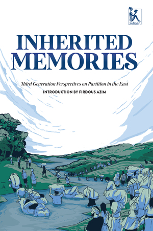 Inherited Memories: The Third Generation Remembers Partition in Bengal by Firdous Azim