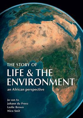 The Story of Life & the Environment: An African Perspective by Leslie Brown, Jo Van as, Johann Du Preez