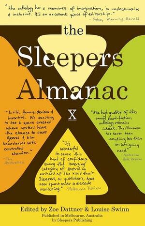 The Sleepers Almanac X by Melanie Cheng, Sophie Overett, Eleanor Limprecht, Mellissa Howard, Ficret Pajalic, Louise Swinn, Ryan O'Neill, Stephanie Barham, Julie Koh, Jennifer Down, Oslo Davis, Zoe Dattner, Sean Condon, Laurie Steed, Leticia Parish, Alison Strumberger, Eric Yoshiaki Dando, Daniel Harper, Michelle Wright, Chris Womersley