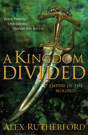 A Kingdom Divided: Empire of the Moghul by Alex Rutherford