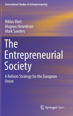 The Entrepreneurial Society: A Reform Strategy for the European Union by Niklas Elert, Mark Sanders, Magnus Henrekson