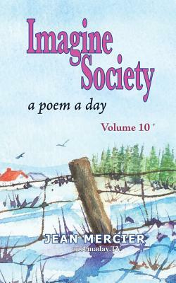 Imagine Society: A POEM A DAY - Volume 10: Jean Mercier's A Poem A Day Series by Jean Mercier