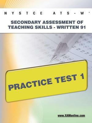 NYSTCE Ats-W Secondary Assessment of Teaching Skills -Written 91 Practice Test 1 by Sharon A. Wynne