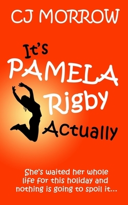 It's Pamela Rigby Actually: A witty, poignant and uplifting story about love, friendship and redemption by Cj Morrow