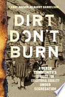 Dirt Don't Burn: A Black Community's Struggle for Educational Equality Under Segregation by Larry W. Roeder, Larry Roeder, Barry Harrelson