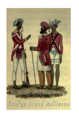 The Mutiny of the Bengal Army by George Bruce Malleson