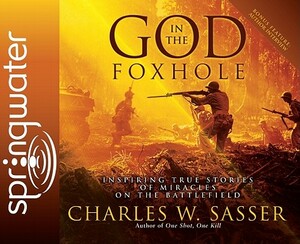 God in the Foxhole: Inspiring True Stories of Miracles on the Battlefield by Charles W. Sasser