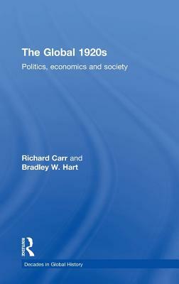 The Global 1920s: Politics, economics and society by Richard Carr, Bradley W. Hart