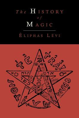 The History of Magic; Including a Clear and Precise Exposition of Its Procedure, Its Rites and Its Mysteries by Éliphas Lévi