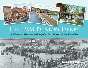 The 1928 Bunion Derby: A Historical Tour and Driving Guide, Chicago to New York City by James R. Powell