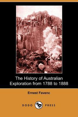 The History of Australian Exploration from 1788 to 1888 by Ernest Favenc