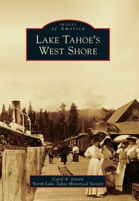 Lake Tahoe's West Shore by Carol A. Jensen, The North Lake Tahoe Historical Society
