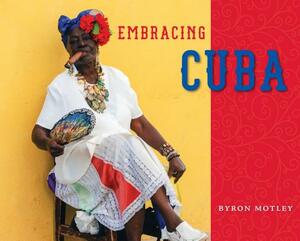 Embracing Cuba by Byron Motley