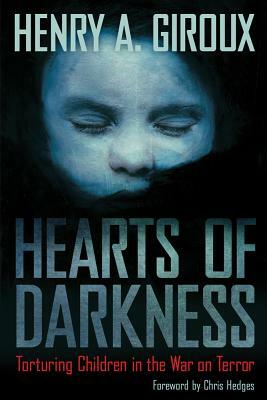 Hearts of Darkness: Torturing Children in the War on Terror by Henry A. Giroux