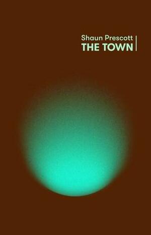 The Town by Shaun Prescott