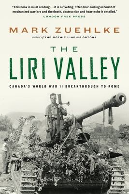 The Liri Valley: Canada's World War II Breakthrough to Rome by Mark Zuehlke