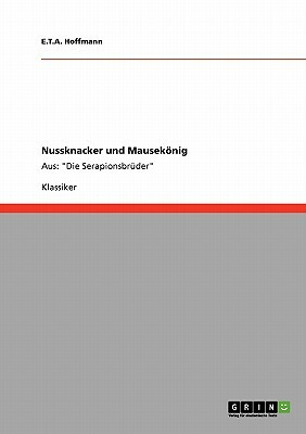 Nussknacker und Mausekönig: Aus: Die Serapionsbrüder by E.T.A. Hoffmann