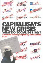 Capitalism's New Crisis: What Do Socialists Say? by Chris Harman