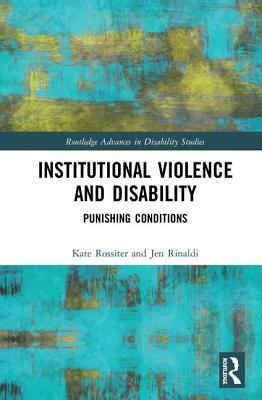 Institutional Violence and Disability: Punishing Conditions by Jen Rinaldi, Kate Rossiter