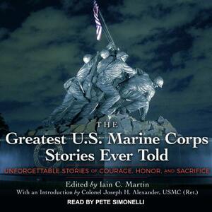 The Greatest U.S. Marine Corps Stories Ever Told: Unforgettable Stories of Courage, Honor, and Sacrifice by 