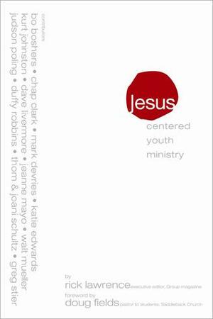 Jesus Centered Youth Ministry: Moving from Jesus-Plus to Jesus-Only by Rick Lawrence