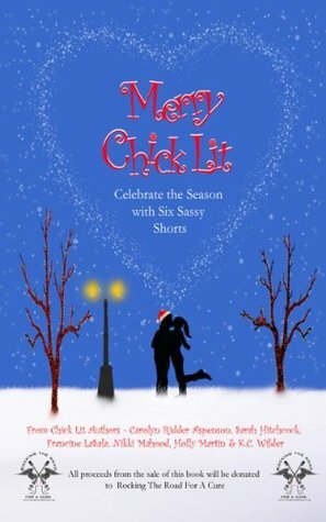 Merry Chick Lit by K.C. Wilder, Clarice Joos, Holly Martin, Francine LaSala, Carolyn Ridder Aspenson, Nikki Mahood, Sarah Hitchcock