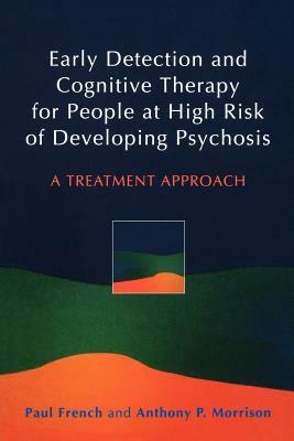 Early Detection and Cognitive Therapy for People at High Risk of Developing Psychosis: A Treatment Approach by Paul French, Anthony P. Morrison