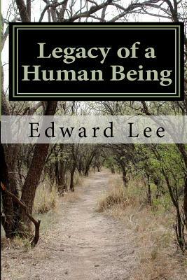 Legacy of a Human Being by Edward Lee