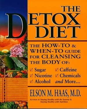 The Detox Diet: A How-To & When-To Guide for Cleansing the Body by Elson M. Haas