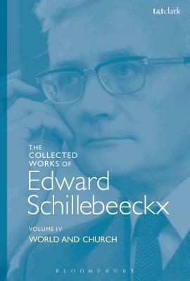 The Collected Works of Edward Schillebeeckx Volume 4: World and Church by Edward Schillebeeckx