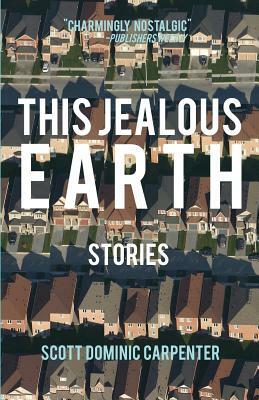 This Jealous Earth: Stories by Scott Dominic Carpenter