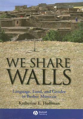 We Share Walls: Language, Land, and Gender in Berber Morocco by Katherine E. Hoffman