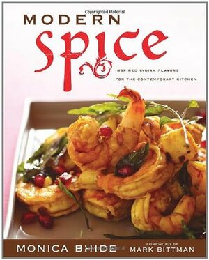 Modern Spice: Inspired Indian Flavors for the Contemporary Kitchen by Mark Bittman, Monica Bhide