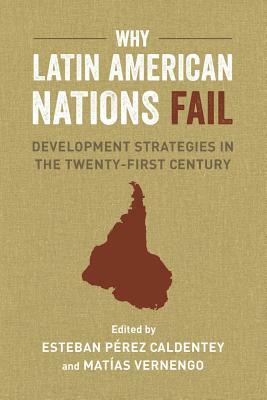 Why Latin American Nations Fail: Development Strategies in the Twenty-First Century by 