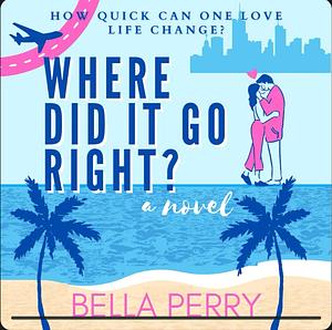 Where Did It Go Right? by Bella Perry