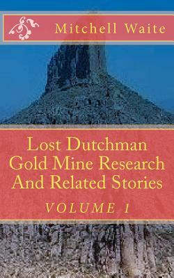 Lost Dutchman Gold Mine Research And Related Stories by Mitchell Waite