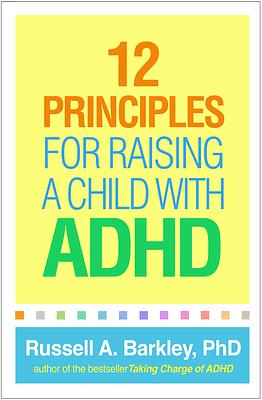 12 Principles for Raising a Child with ADHD by Russell A. Barkley