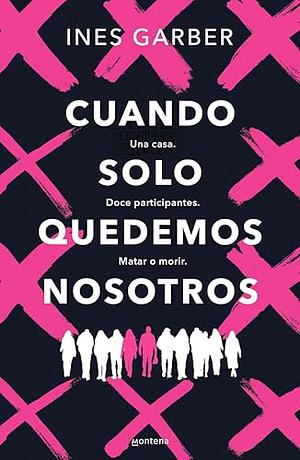 Cuando solo quedemos nosotros: Una casa. Doce participantes. Matar o morir. by Ines Garber