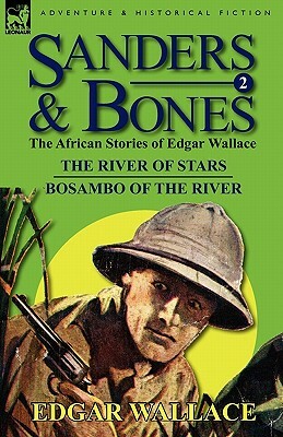 Sanders & Bones-The African Adventures: 2-The River of Stars & Bosambo of the River by Edgar Wallace