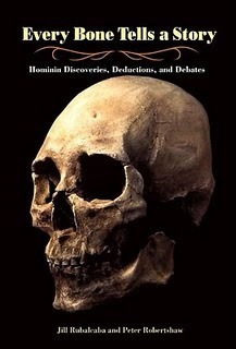 Every Bone Tells a Story: Hominin Discoveries, Deductions, and Debates by Jill Rubalcaba, Peter Robertshaw