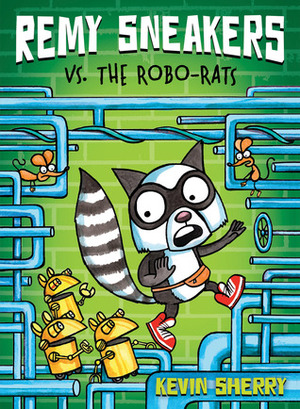 Remy Sneakers vs. the Robo-Rats (Remy Sneakers #1) by Kevin Sherry