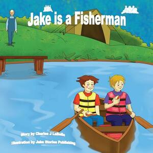 Jake Is a Fisherman by Charles J. Labelle