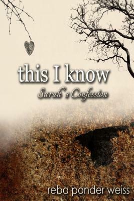 this I know: Sarah's Confession by Reba Ponder Weiss