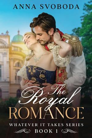 Whatever It Takes: The Royal Romance by Anna Svoboda