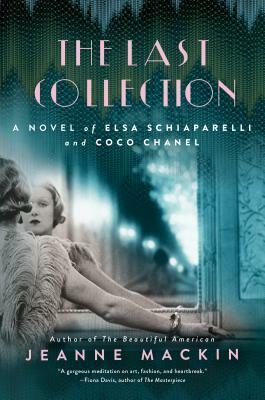 The Last Collection: A Novel of Elsa Schiaparelli and Coco Chanel by Jeanne Mackin